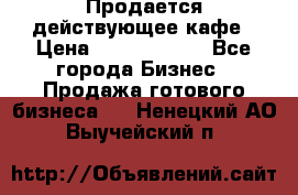 Продается действующее кафе › Цена ­ 18 000 000 - Все города Бизнес » Продажа готового бизнеса   . Ненецкий АО,Выучейский п.